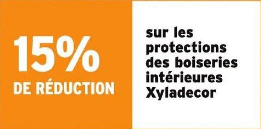 15%
DE RÉDUCTION
sur les
protections
des boiseries
intérieures
Xyladecor