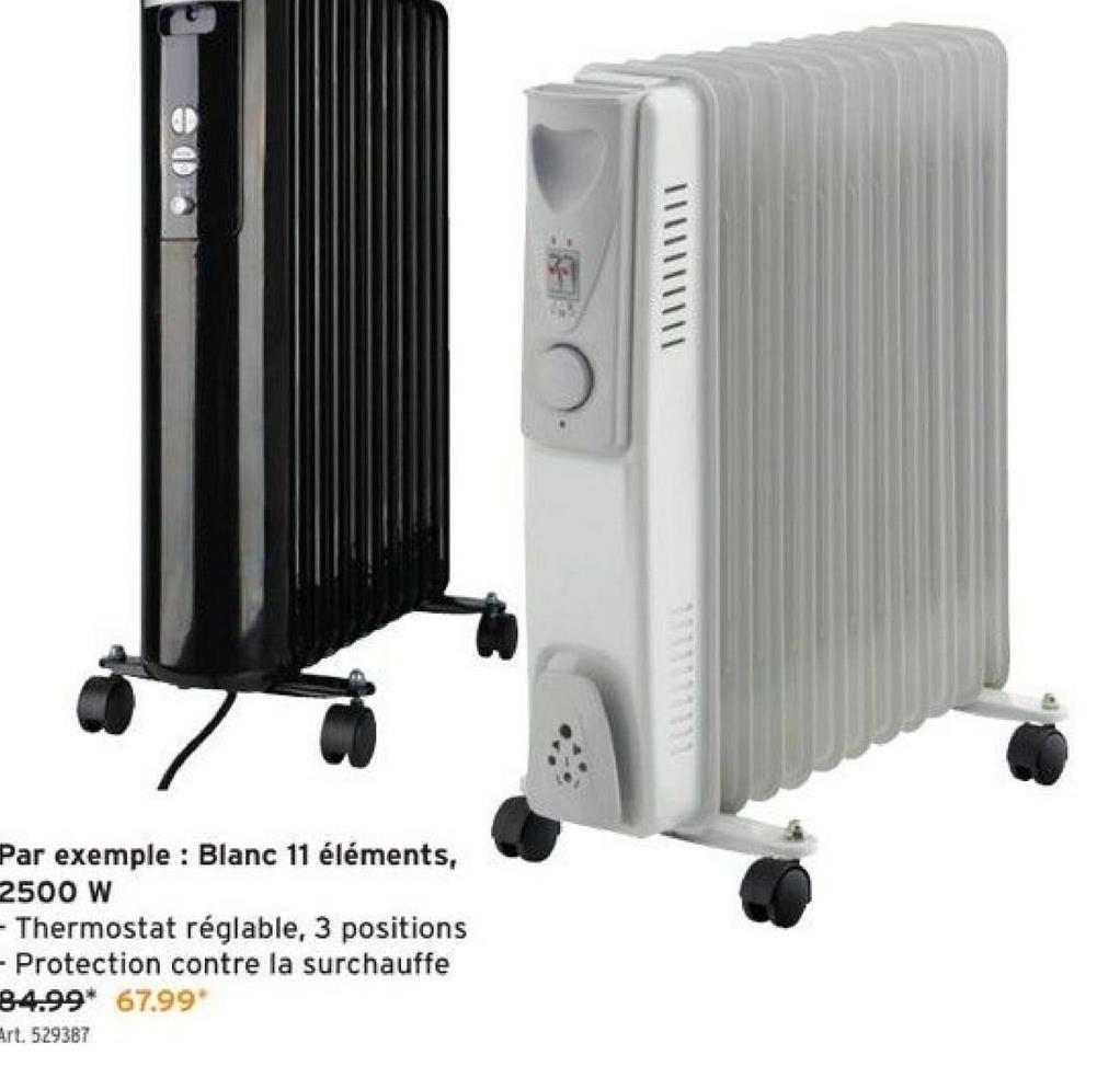 Par exemple: Blanc 11 éléments,
2500 W
- Thermostat réglable, 3 positions
- Protection contre la surchauffe
84.99* 67.99*
Art. 529387
//////////