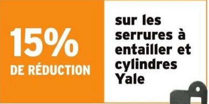 15%
DE RÉDUCTION
sur les
serrures à
entailler et
cylindres
Yale