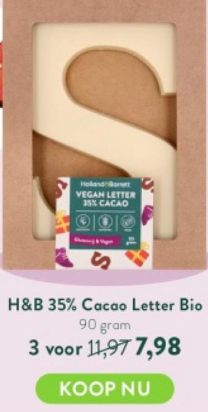 Holland
VEGAN LETTER
35% CACAO
ⒸO
S
BL
H&B 35% Cacao Letter Bio
90 gram
3 voor 11,97 7,98
KOOP NU