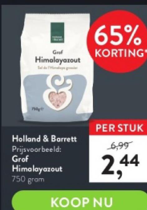 Graf
Himalayazout
mag
8
Holland & Barrett
Prijsvoorbeeld:
Grof
Himalayazout
750 gram
65%
KORTING*
PER STUK
2,44
KOOP NU