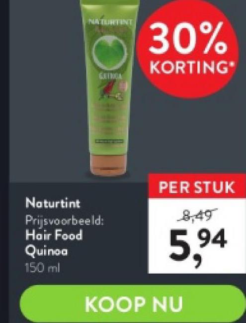 NATURTINT
GUINCL
Naturtint
Prijsvoorbeeld:
Hair Food
Quinoa
150 ml
30%
KORTING™
PER STUK
8,49
5,9⁹4
KOOP NU