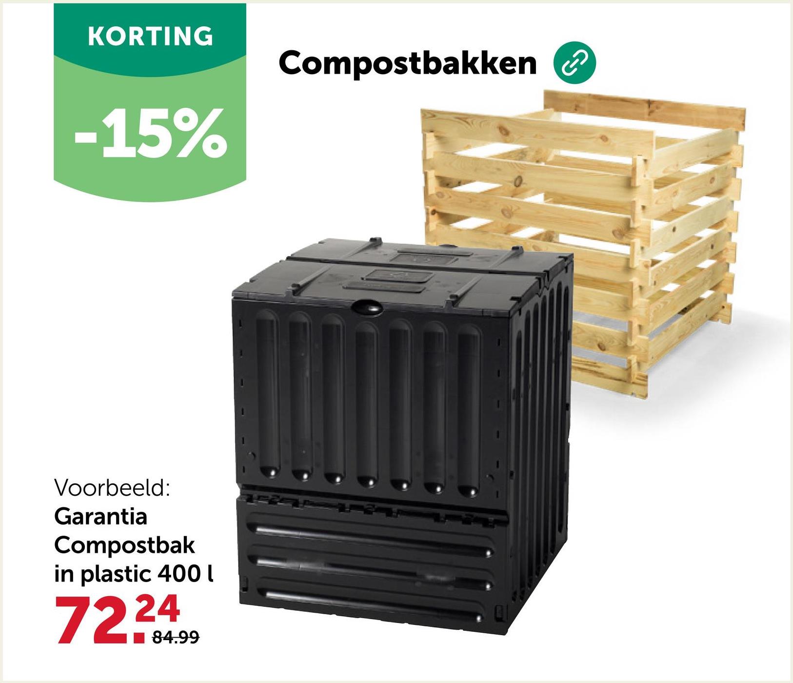 KORTING
-15%
Voorbeeld:
Garantia
Compostbak
in plastic 400
7224
84.99
Compostbakken