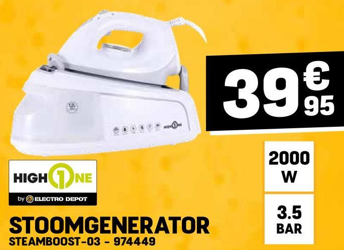HIGHNE
by ELECTRO DEPOT
-
STOOMGENERATOR
STEAMBOOST-03-974449
399
95
2000
W
3.5
BAR