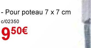 - Pour poteau 7 x 7 cm
c/02350
950€