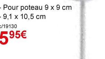 - Pour poteau 9 x 9 cm
- 9,1 x 10,5 cm
C/19130
595€