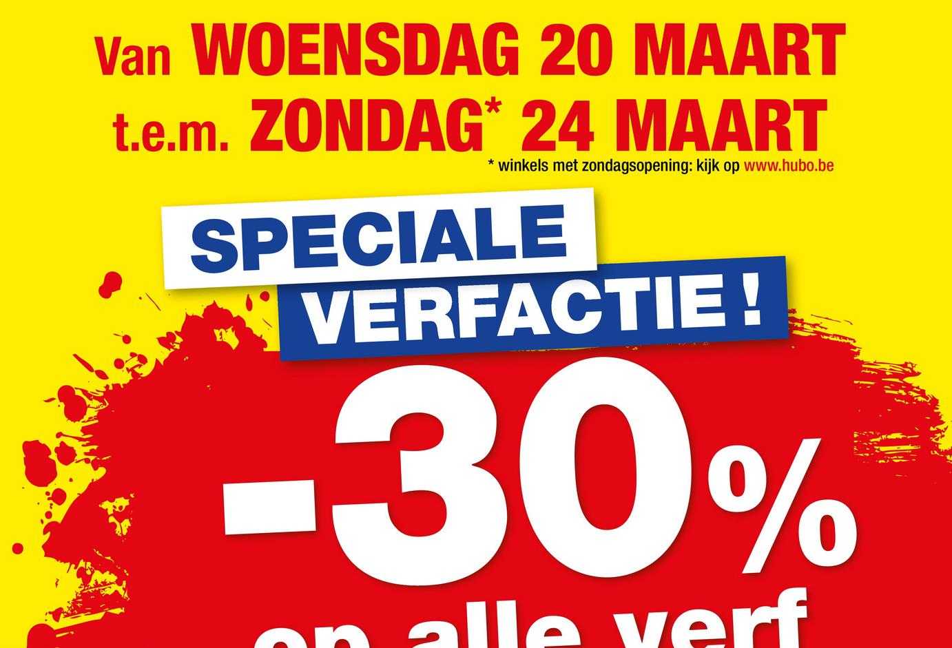 Van WOENSDAG 20 MAART
t.e.m. ZONDAG* 24 MAART
* winkels met zondagsopening: kijk op www.hubo.be
SPECIALE
VERFACTIE!
-30%
on alle verf