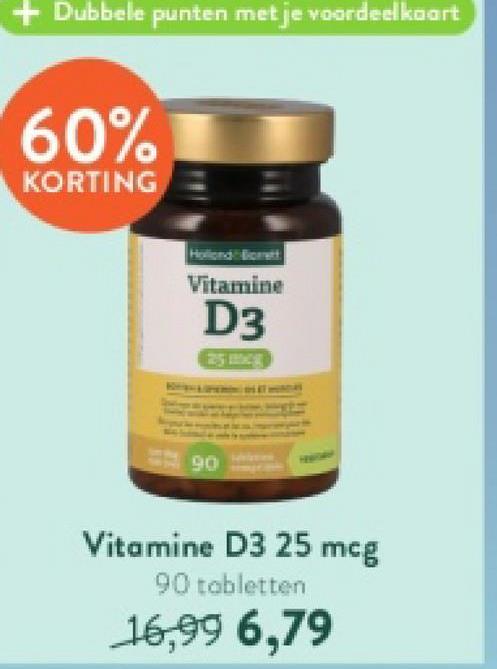 + Dubbele punten met je voordeelkoort
60%
KORTING
Holland Borett
Vitamine
D3
25
90
Vitamine D3 25 mcg
90 tabletten
16,99 6,79