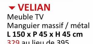 VELIAN
Meuble TV
Manguier massif / métal
L 150 x P 45 x H 45 cm
329 au lieu de 395