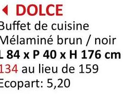 ◄ DOLCE
Buffet de cuisine
Mélaminé brun / noir
L 84 x P 40 x H 176 cm
134 au lieu de 159
Ecopart: 5,20