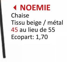 NOEMIE
Chaise
Tissu beige / métal
45 au lieu de 55
Ecopart: 1,70