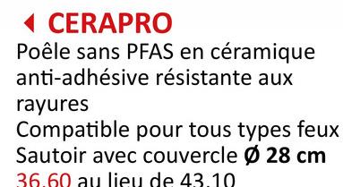 ◄ CERAPRO
Poêle sans PFAS en céramique
anti-adhésive résistante aux
rayures
Compatible pour tous types feux
Sautoir avec couvercle Ø 28 cm
36.60 au lieu de 43.10