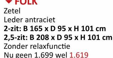 Zetel
Leder antraciet
2-zit: B 165 x D 95 x H 101 cm
2,5-zit: B 208 x D 95 x H 101 cm
Zonder relaxfunctie
Nu geen 1.699 wel 1.619
