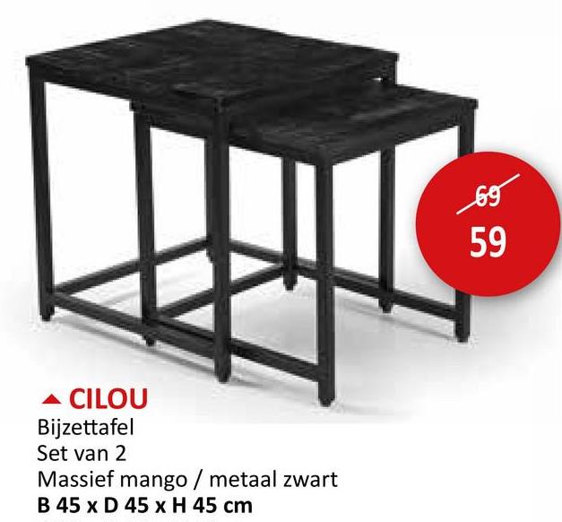 CILOU
Bijzettafel
Set van 2
Massief mango / metaal zwart
B 45 x D 45 x H 45 cm
69
59