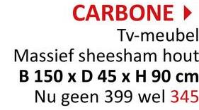 CARBONE▸
Tv-meubel
Massief sheesham hout
B 150 x D 45 x H 90 cm
Nu geen 399 wel 345
