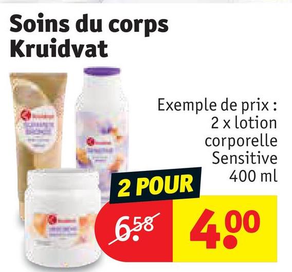 Soins du corps
Kruidvat
Exemple de prix :
2 x lotion
2 POUR
corporelle
Sensitive
400 ml
658 4.00