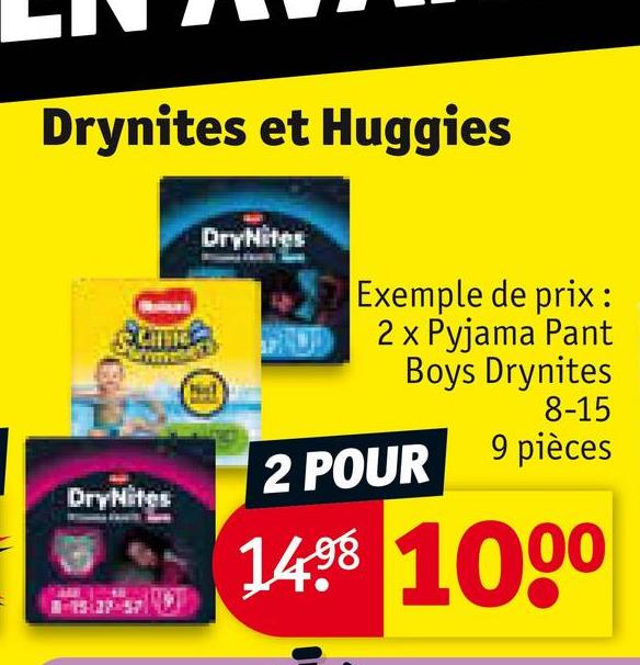 Drynites et Huggies
DryNites
Exemple de prix :
2 x Pyjama Pant
Boys Drynites
2 POUR
DryNites
8-15
9 pièces
1498 1000