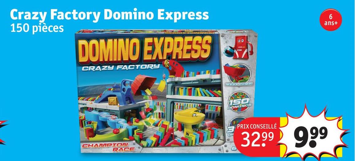 Crazy Factory Domino Express
150 pièces
DOMINO EXPRESS
CRAZY FACTORY
CHAMPION
RACE
MEGA DUMPI
150
GOMINOS
PRIX CONSEILLÉ
3299 999
6
ans+