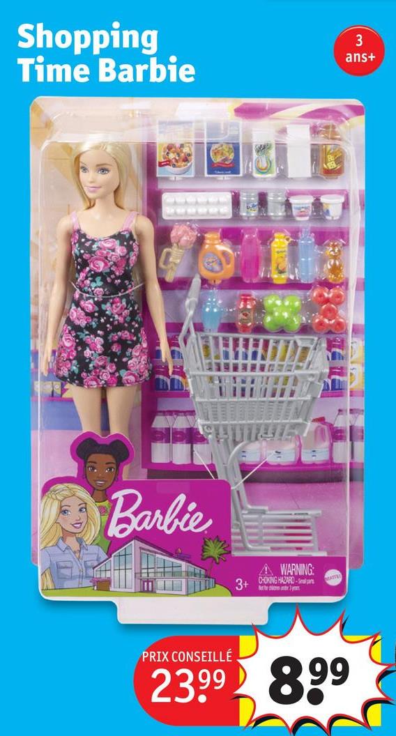 Shopping
Time Barbie
Barbie
A WARNING:
3+ CHONING HAZARD-
et dios ndry
PRIX CONSEILLÉ
23.99 8.99
3
ans+
