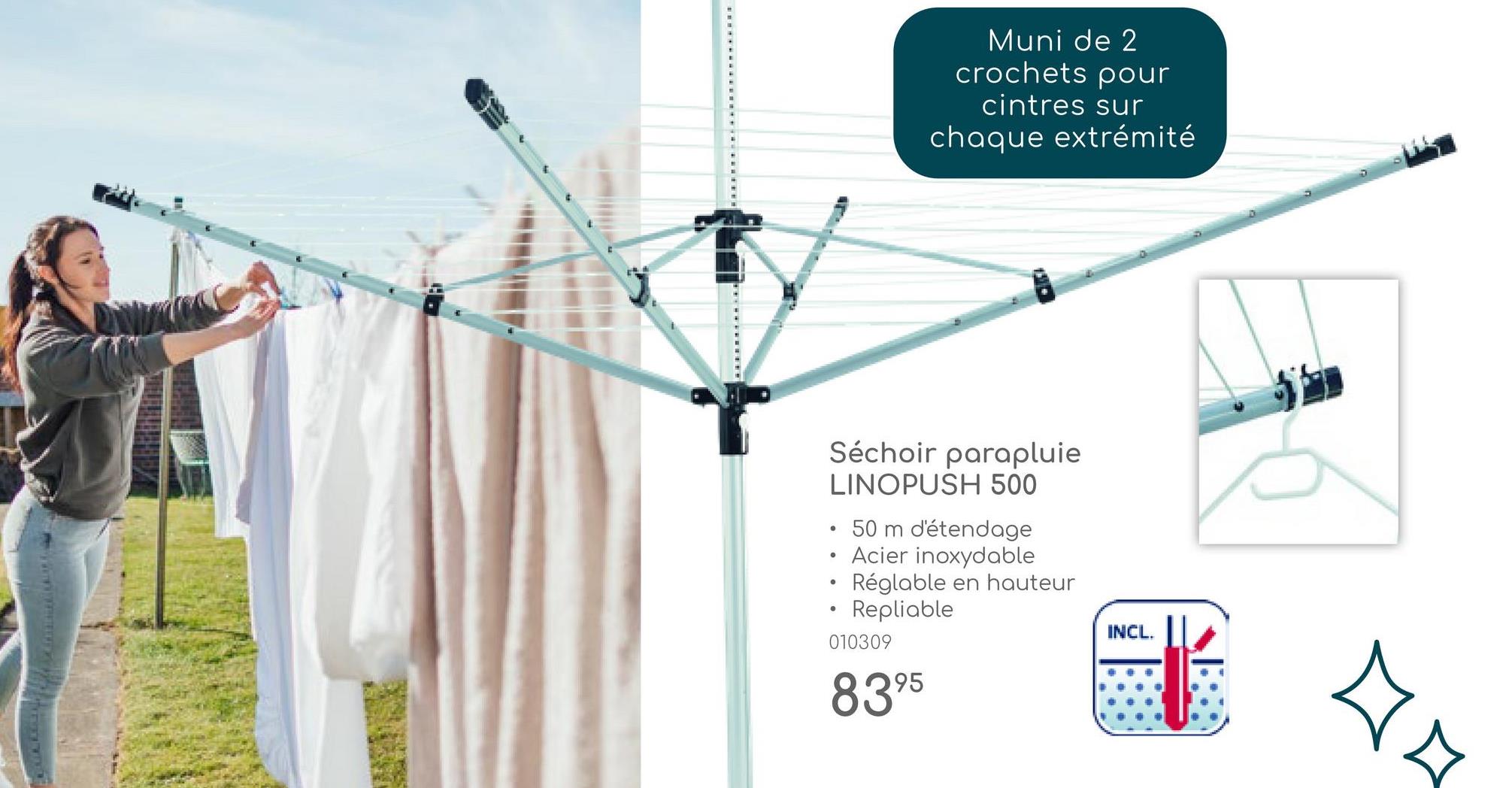 Muni de 2
crochets pour
cintres sur
chaque extrémité
Séchoir parapluie
LINOPUSH 500
50 m d'étendage
•
•
•Acier inoxydable
Réglable en hauteur
Repliable
010309
INCL.
8395
4