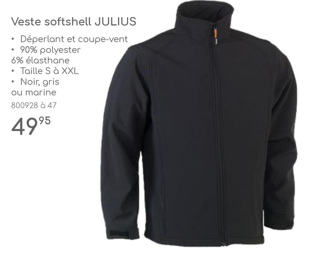 Veste softshell JULIUS
•
Déperlant et coupe-vent
90% polyester
6% élasthane
•
Taille S à XXL
Noir, gris
ou marine
800928 à 47
4995