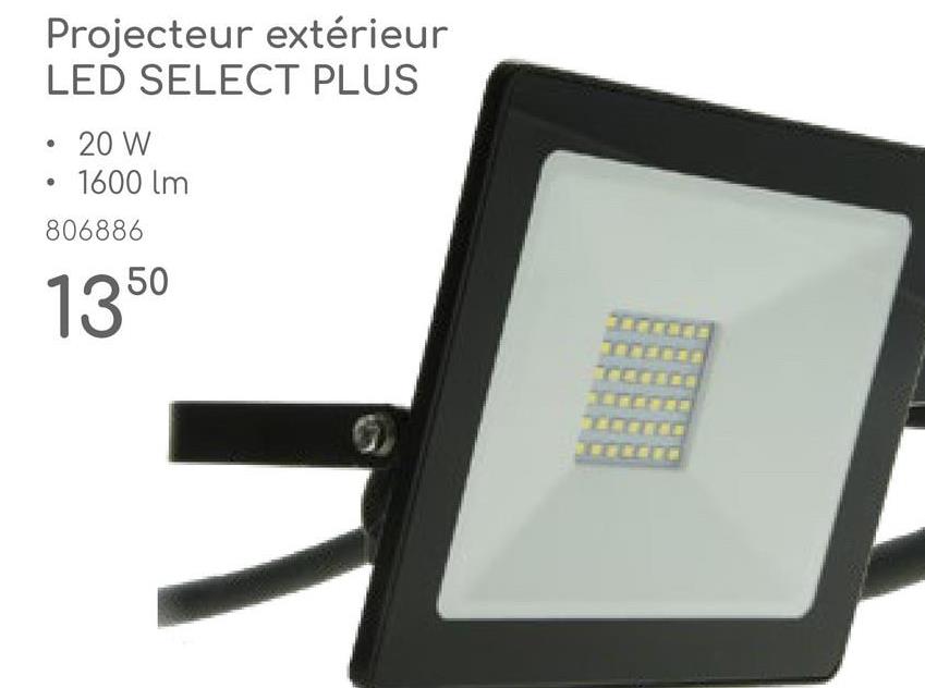 e
Projecteur extérieur
LED SELECT PLUS
20 W
1600 lm
806886
1350