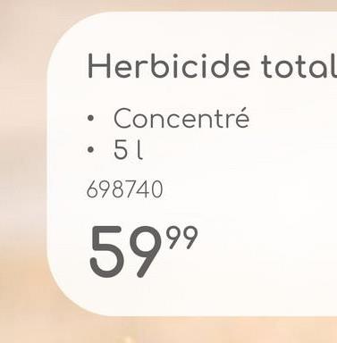 Herbicide total
⚫ Concentré
51
698740
5999