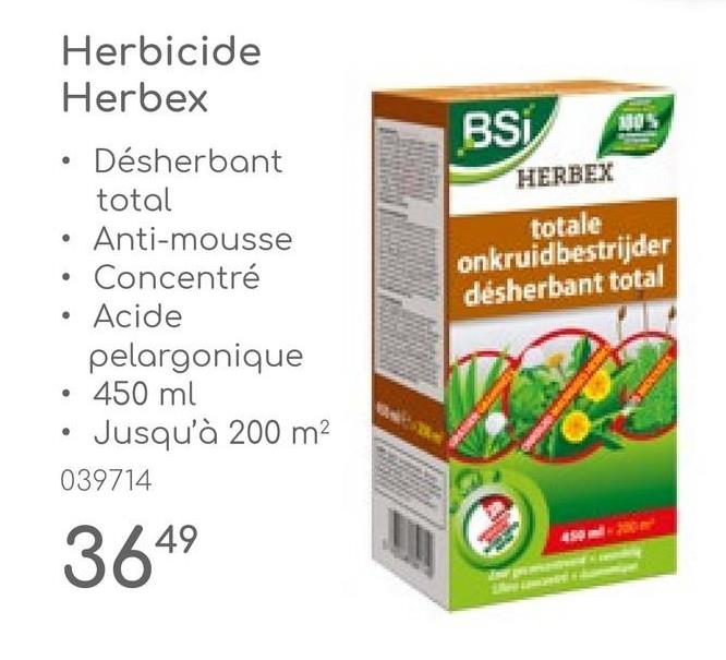 •
Herbicide
Herbex
Désherbant
total
Anti-mousse
Concentré
Acide
pelargonique
450 ml
Jusqu'à 200 m²
039714
3649
BSi
100%
HERBEX
totale
onkruidbestrijder
désherbant total
450