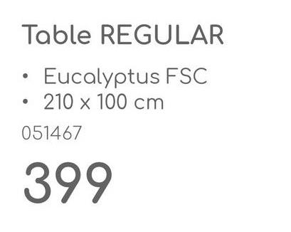 Table REGULAR
Eucalyptus FSC
• 210 x 100 cm
051467
399