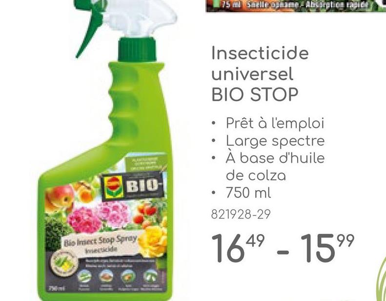 75 l Smille ophame Absorption ragion
Insecticide
universel
BIO STOP
.
Prêt à l'emploi
•
Large spectre
BIO-
Bio Insect Stop Spray
Insecticide
•
À base d'huile
de colza
750 ml
821928-29
1649 - 1599