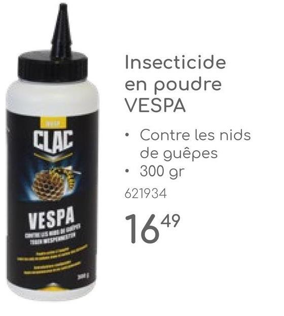 CLAC
VESPA
Insecticide
en poudre
VESPA
Contre les nids
de guêpes
300 gr
621934
1649