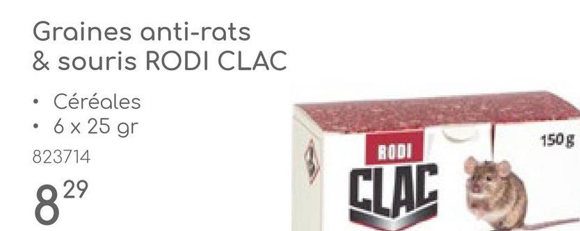 Graines anti-rats
& souris RODI CLAC
•
Céréales
6 x 25 gr
823714
8 29
RODI
CLAC
150g