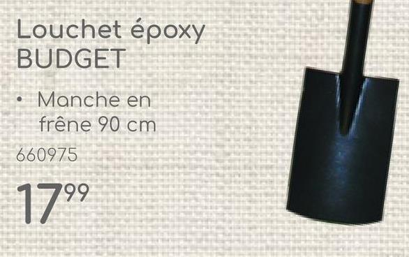 Louchet époxy
BUDGET
Manche en
frêne 90 cm
660975
1799
