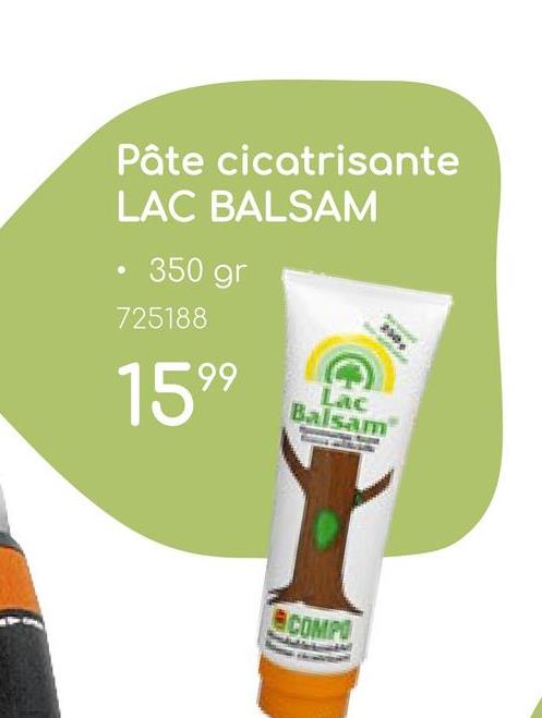 Pâte cicatrisante
LAC BALSAM
• 350 gr
725188
1599
Lac
Balsam
COMPO