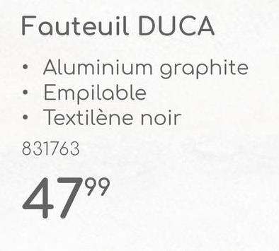 Fauteuil DUCA
• Aluminium graphite
Empilable
Textilène noir
831763
4799