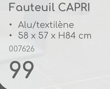 Fauteuil CAPRI
•
Alu/textilène
58 x 57 x H84 cm
007626
99