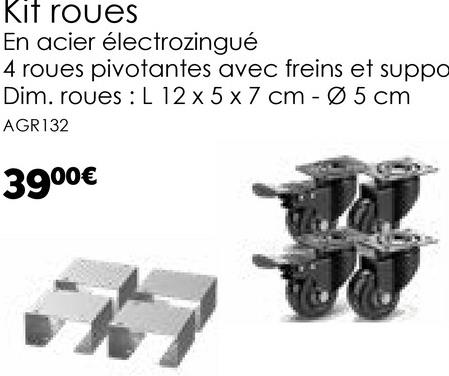Kit roues
En acier électrozingué
4 roues pivotantes avec freins et suppo
Dim. roues L 12 x 5 x 7 cm - Ø 5 cm
AGR132
3900€