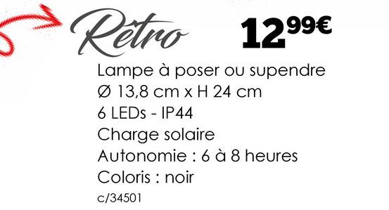 Retro
12.99€
Lampe à poser ou supendre
Ø 13,8 cm x H 24 cm
6 LEDS - IP44
Charge solaire
Autonomie: 6 à 8 heures
Coloris
noir
c/34501