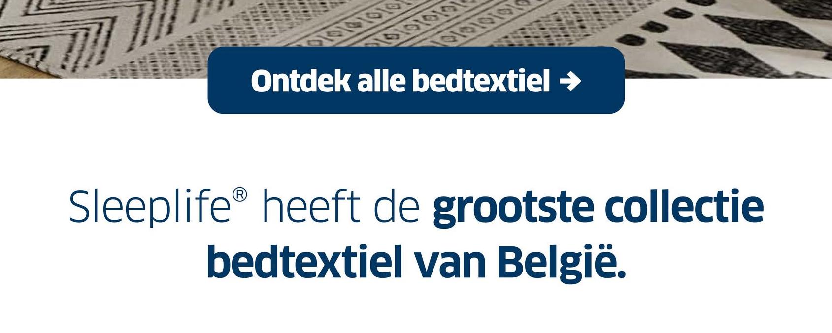 010101010
101010101
101010101
Ontdek alle bedtextiel →
Sleeplife® heeft de grootste collectie
bedtextiel van België.