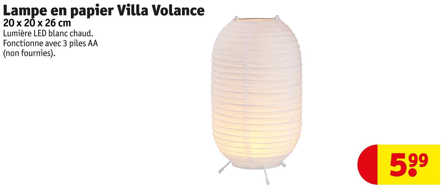 Lampe en papier Villa Volance
20 x 20 x 26 cm
Lumière LED blanc chaud.
Fonctionne avec 3 piles AA
(non fournies).
599