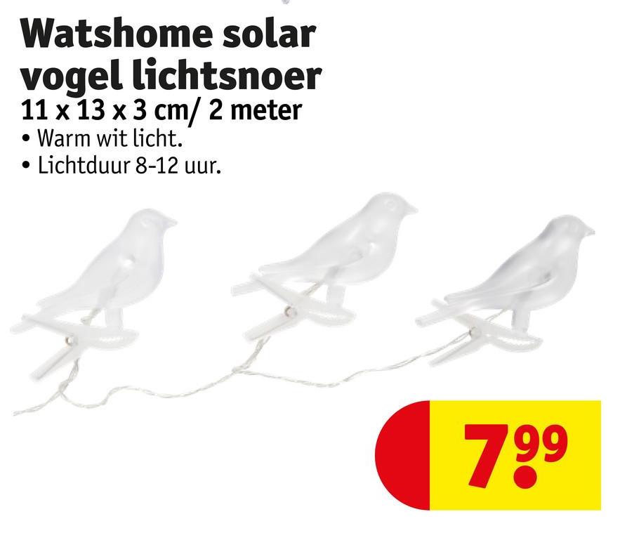 Watshome solar
vogel lichtsnoer
11 x 13 x 3 cm/ 2 meter
• Warm wit licht.
•Lichtduur 8-12 uur.
799