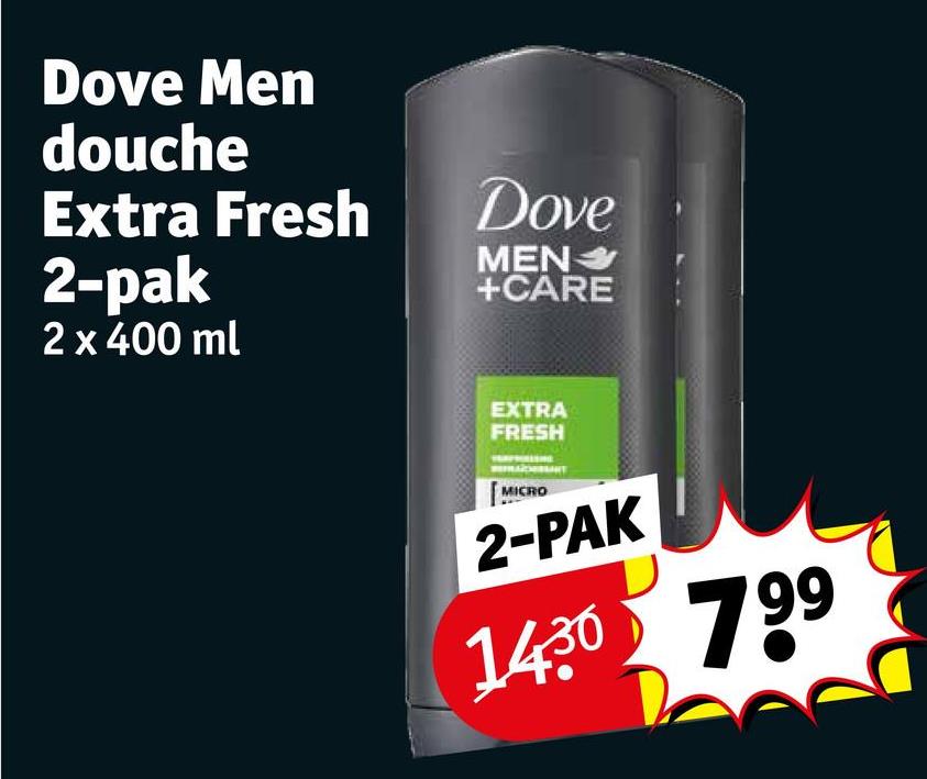 Dove Men
douche
Extra Fresh
2-pak
2 x 400 ml
Dove
MEN
+CARE
EXTRA
FRESH
MICRO
2-PAK
1430 799