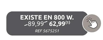 EXISTE EN 800 W.
-89,99 62,99(1)
REF 5675251