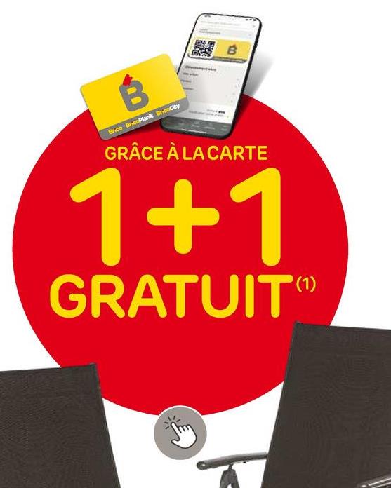 B
B
Brice BricoPlank Br.coCity
GRÂCE À LA CARTE
1+1
GRATUIT
(1)