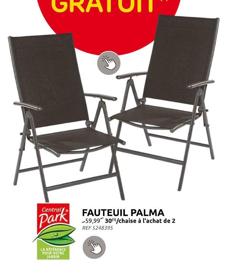 GRA
Central
Park
FAUTEUIL PALMA
-59,99 30(1)/chaise à l'achat de 2
REF 5248395
LA REFERENCE
POUR VOTRE
JARDIN