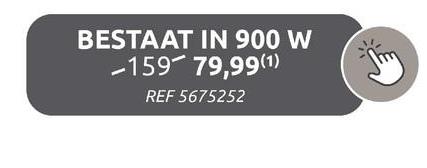 BESTAAT IN 900 W
-159-79,99 (1)
REF 5675252