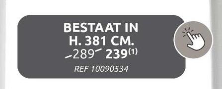 BESTAAT IN
H. 381 CM.
-289-239(1)
REF 10090534