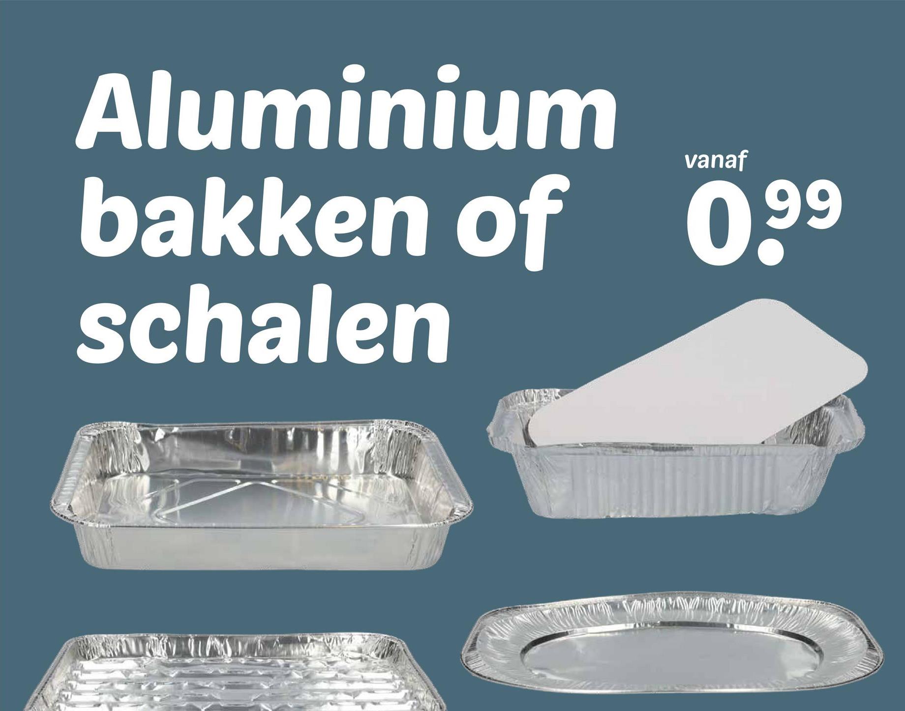 Aluminium
vanaf
bakken of 0.99
schalen