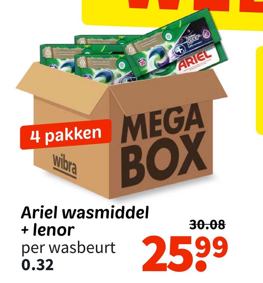 Lenor
ARIEL
4 pakken MEGA
wibra
BOX
Ariel wasmiddel
+ lenor
per wasbeurt
0.32
30.08
2599