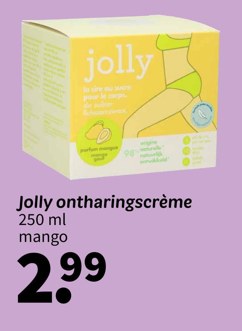jolly
la cire au sucré
pour le corps.
de suiker
Tichaamswax
parfum mangue
mango
geur
origine
98% naturelle
notuurlijk
ontwikkeld
Jolly ontharingscrème
250 ml
mango
2.99